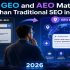 Why GEO and AEO Matter More Than Traditional SEO in 2026?